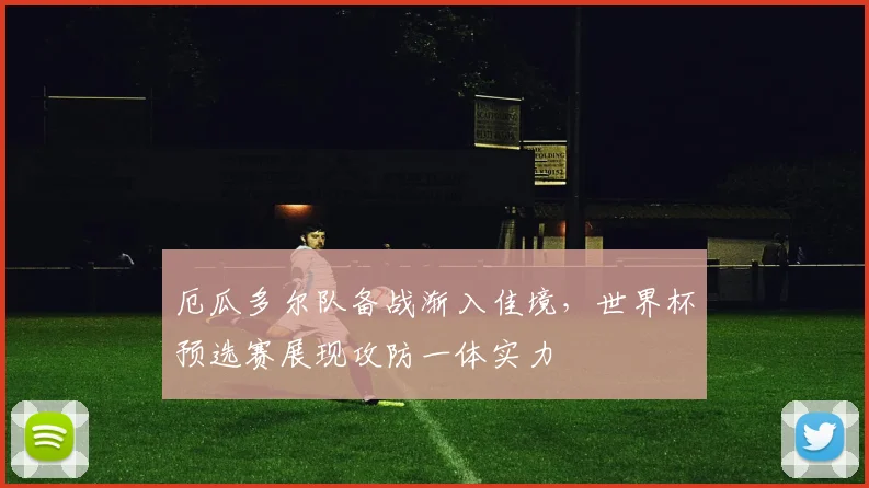 厄瓜多尔队备战渐入佳境，世界杯预选赛展现攻防一体实力